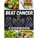 Beat Cancer Cookbook: Simple and Delicious Plant-Based Recipes to Fight Cancer