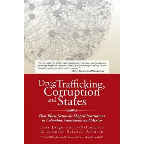 Drug Trafficking, Corruption and States: How Illicit Networks Shaped Institutions in Colombia, Guatemala and Mexico