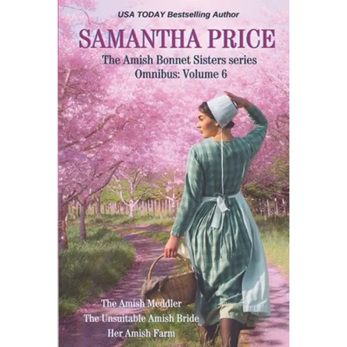 The Amish Bonnet Sisters series Omnibus: Volume 6: The Amish Meddler; The Unsuitable Amish Bride; Her Amish Farm