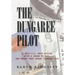 The Dungaree Pilot: A WWII U.S. Navy Sailor with a Dream to Fly; And Where That Dream Landed Him