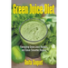 Green Juice Diet: Energizing Green Juice Recipes and Green Smoothie Heaven