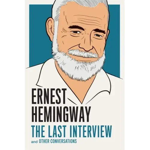 Ernest Hemingway: The Last Interview: And Other Conversations