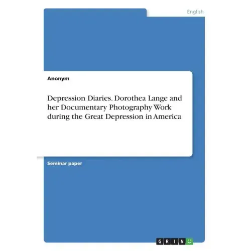 Depression Diaries. Dorothea Lange and her Documentary Photography Work during the Great Depression in America