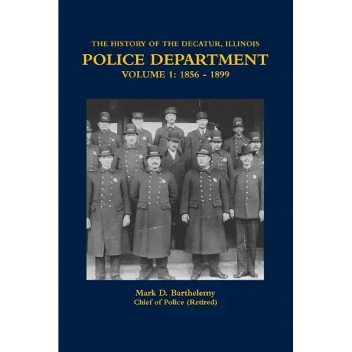 The History of the Decatur, Illinois Police Department Volume 1: 1856 - 1899