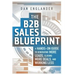 The B2B Sales Blueprint: A Hands-On Guide to Generating More Leads, Closing More Deals, and Working Less