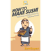 How To Make Sushi: Your Step By Step Guide To Making Sushi