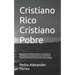 Cristiano Rico Cristiano Pobre: Experimenta un estilo de vida rico y feliz, lleno de posibilidades, Dios desea para ti una vida llena de bienestar y q