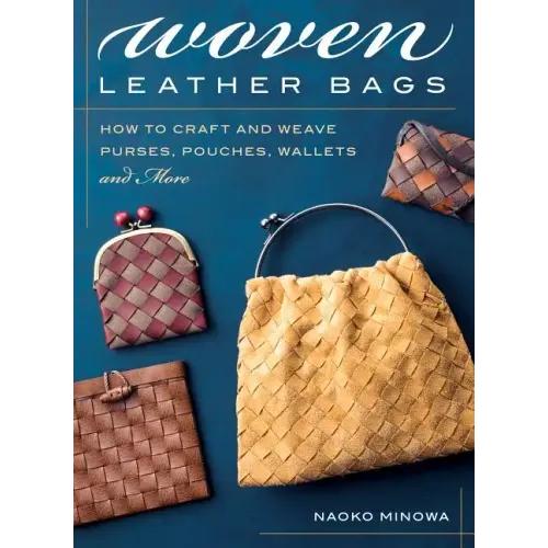 Woven Leather Bags: How to Craft and Weave Purses, Pouches, Wallets and More