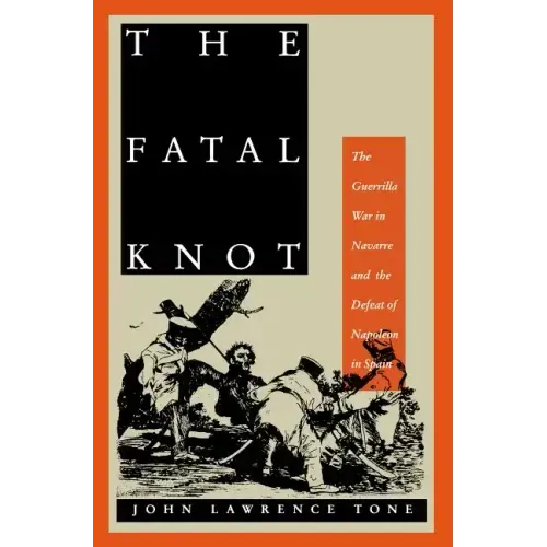 The Fatal Knot: The Guerrilla War in Navarre and the Defeat of Napoleon in Spain