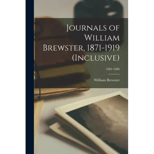 Journals of William Brewster, 1871-1919 (inclusive); 1884-1886