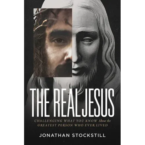 The Real Jesus: Challenging What You Know about the Greatest Person Who Ever Lived