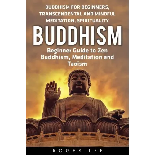 Buddhism: Beginner Guide to Zen Buddhism, Meditation and Taoism (Buddhism for Beginners, Transcendental and Mindful Meditation, Spirituality)