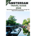 Amsterdam Travel Guide 2024: Discovering Amsterdam: A Journey Through The Heart Of The Netherlands.