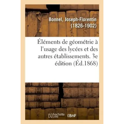Éléments de Géométrie À l'Usage Des Lycées Et Des Autres Établissements. 3e Édition