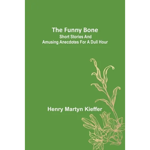 The Funny Bone: Short Stories and Amusing Anecdotes for a Dull Hour