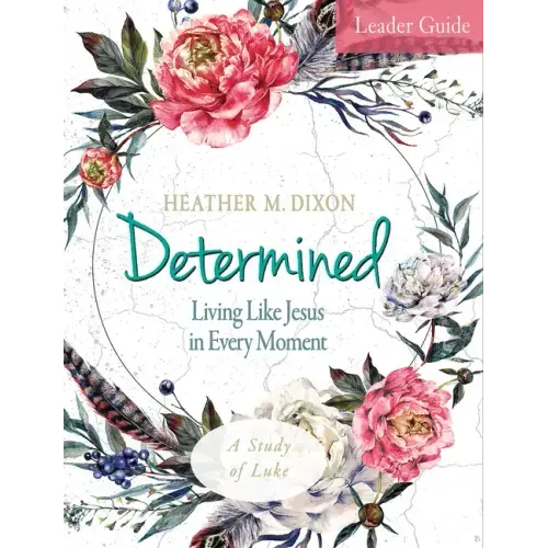Determined - Women's Bible Study Leader Guide: Living Like Jesus in Every Moment