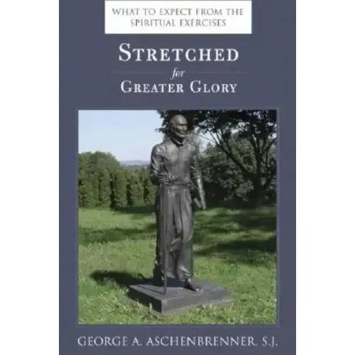 Stretched for Greater Glory: What to Expect from the Spiritual Exercises