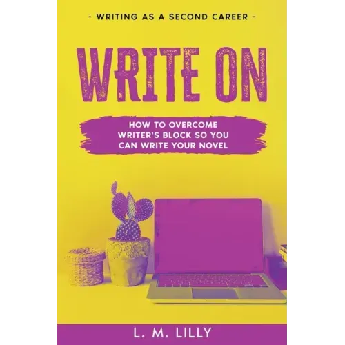 Write On: How To Overcome Writer's Block So You Can Write Your Novel