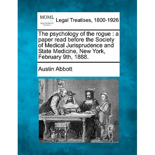 The Psychology of the Rogue: A Paper Read Before the Society of Medical Jurisprudence and State Medicine, New York, February 9th, 1888.