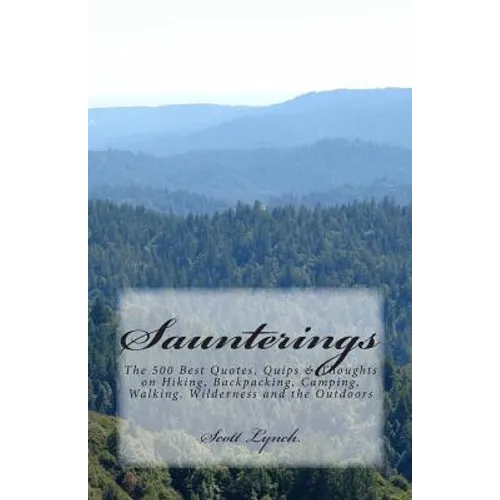 Saunterings: The 500 Best Quotes, Quips & Thoughts on Hiking, Backpacking, Camping, Walking, Wilderness and the Outdoors