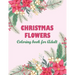 Christmas flowers coloring book for Adult: An Adult Coloring Book Featuring Charming Autumn Scenes - Beautiful Farm Animals And Relaxing Country Lands