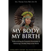 My Body, My Birth: Rediscovering the Forgotten Knowledge of Delivering a Healthy Baby to the World