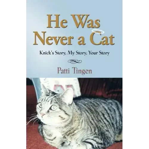 He Was Never a Cat: Knick's Story, My Story, Your Story