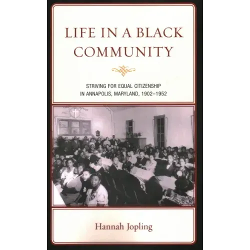 Life in a Black Community: Striving for Equal Citizenship in Annapolis, Maryland, 1902-1952
