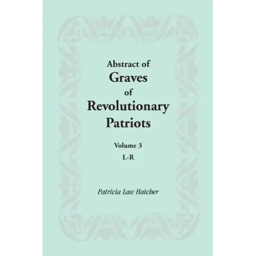 Abstract of Graves of Revolutionary Patriots: Volume 3, L-R