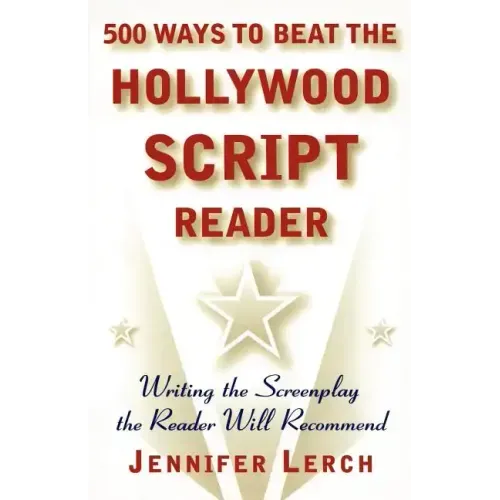 500 Ways to Beat the Hollywood Script Reader: Writing the Screenplay the Reader Will Recommend