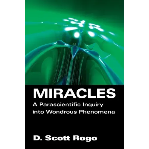 Miracles: A Parascientific Inquiry into Wondrous Phenomena