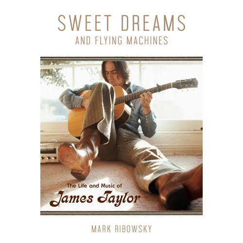 Sweet Dreams and Flying Machines: The Life and Music of James Taylor