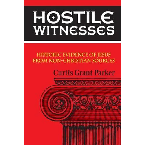 Hostile Witnesses: Historic Evidence of Jesus From Non-Christian Sources