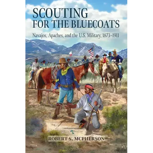 Scouting for the Bluecoats: Navajos, Apaches, and the U.S. Military, 1873-1911