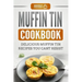 Muffin Tin Cookbook: Delicious Muffin Tin Recipes You Can't Resist
