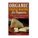 Organic Cheese Making for Beginners: 25 Recipes for Homemade Organic Cheeses