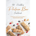 100% Healthy Protein Bar Cookbook: Homemade, healthy and Flavorful Protein Bar Recipes