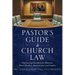 Pastor's Guide to Church Law: Practical legal handbook for Ministers, Board Members, Administrators and Leaders