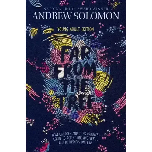 Far from the Tree: Young Adult Edition--How Children and Their Parents Learn to Accept One Another . . . Our Differences Unite Us