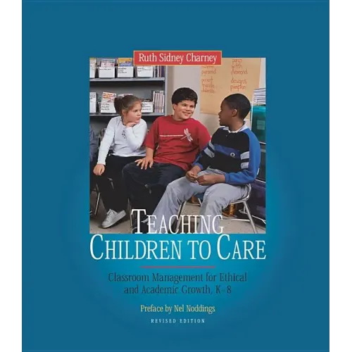 Teaching Children to Care: Classroom Management for Ethical and Academic Growth, K-8