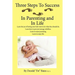 Three Steps to Success in Parenting and in Life: Learn the Joy of Having Your Kids Want to Do What They Should Do. Learn How to Prevent Teenage Rebell