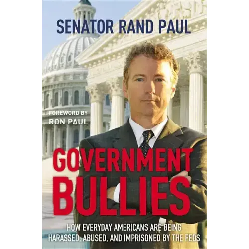 Government Bullies: How Everyday Americans are Being Harassed, Abused, and Imprisoned by the Feds