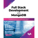 Full Stack Development with MongoDB: Covers Backend, Frontend, APIs, and Mobile App Development using PHP, NodeJS, ExpressJS, Python and React Native