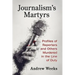 Journalism's Martyrs: Profiles of Reporters and Others Murdered in the Line of Duty