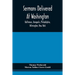Sermons Delivered At Washington, Baltimore, Annapolis, Philadelphia, Wilmington, New York