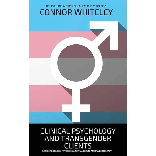 Clinical Psychology And Transgender Clients: A Guide To Clinical Psychology, Mental Health and Psychotherapy