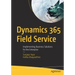 Dynamics 365 Field Service: Implementing Business Solutions for the Enterprise