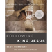 Following King Jesus: How to Know, Read, Live, and Show the Gospel