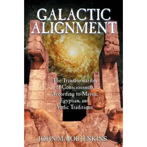 Galactic Alignment: The Transformation of Consciousness According to Mayan, Egyptian, and Vedic Traditions