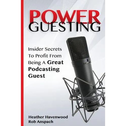 Power Guesting: Insider Secrets To Profit From Being A Great Podcasting Guest